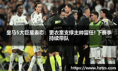 皇马5大巨星表态：更衣室支撑主帅留任! 下赛季持续带队