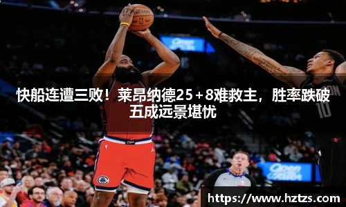 快船连遭三败！莱昂纳德25+8难救主，胜率跌破五成远景堪忧