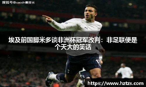 埃及前国脚米多谈非洲杯冠军改判：非足联便是个天大的笑话